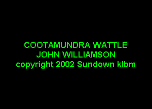 COOTAMUNDRA WATI'LE
JOHN WILLIAMSON

copyright 2002 Sundown klbm