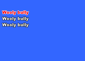 Wooly bully
Wooly bully
Wooly bull)

LEWW
vmmmm