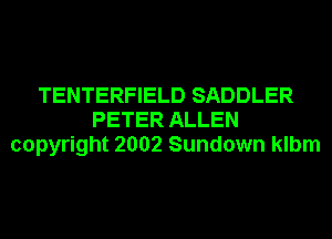 TENTERFIELD SADDLER
PETER ALLEN
copyright 2002 Sundown klbm