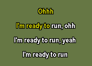 Ohhh

I'm ready to run, ohh

I'm ready to run, yeah

I'm ready to run