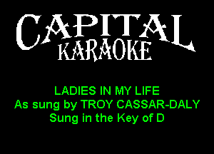 APHT
C KARAOIfoL

LADIES IN MY LIFE
As sung by TROY CASSAR-DALY
Sung in the Key of D