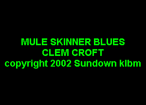 MULE SKINNER BLUES
CLEM CROFT

copyright 2002 Sundown klbm