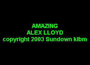 AMAZING

ALEX LLOYD
copyright 2003 Sundown klbm
