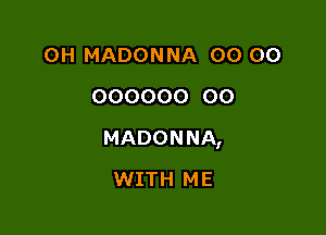 0H MADONNA 00 00
000000 00

MADONNA,

WITH ME