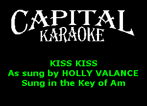 WEEiEEQN

KISS KISS
As sung by HOLLY VALANCE
Sung in the Key of Am