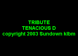 TRIBUTE
TENACIOUS D

copyright 2003 Sundown klbm