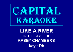 LIKE A RIVER

IN THE STYLE 0F
KASEY CHAMBERS

key 1 Db