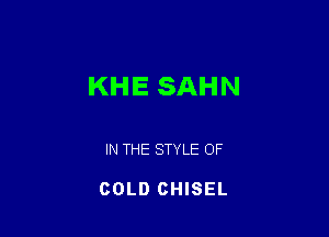 KHE SAHN

IN THE STYLE OF

GOLD CHISEL