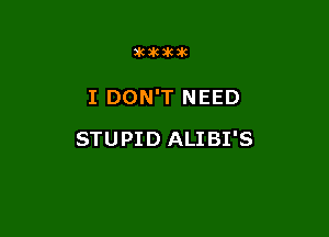 akakakak

I DON'T NEED

STUPID ALIBI'S