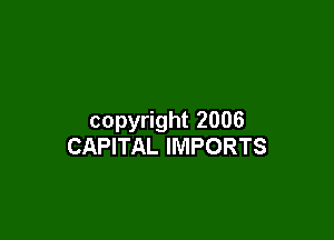 copyright 2006
CAPITAL IMPORTS