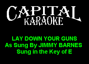 WEEiEBEN

LAY DOWN YOUR GUNS
As Sung By JIMMY BARNES
Sung in the Key of E