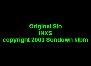 Original Sin
INXS

copyright 2003 Sundown klbm