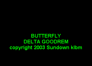 BUTTERFLY
DELTA GOODREM
copyright 2003 Sundown klbm