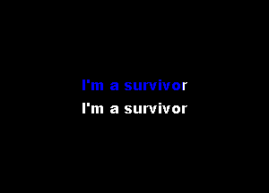I'm a survivor

I'm a survivor