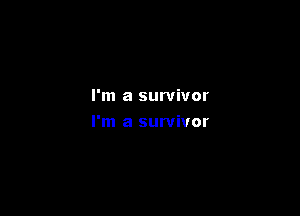 I'm a survivor

I'm a survivor