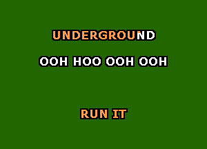 UNDERGROUND

OOH H00 OOH OOH