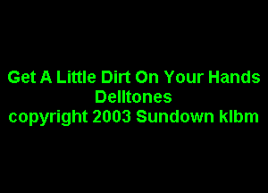 Get A Little Dirt On Your Hands

Delltones
copyright 2003 Sundown klbm