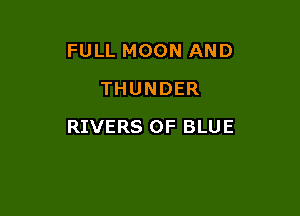 FULL MOON AND
THUNDER

RIVERS OF BLUE
