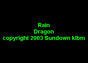 Rain

Dragon
copyright 2003 Sundown klbm