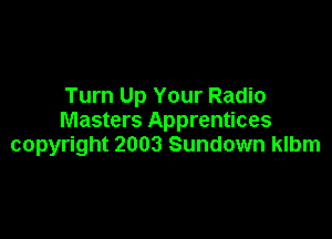 Turn Up Your Radio

Masters Apprentices
copyright 2003 Sundown klbm