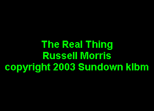 The Real Thing

Russell Morris
copyright 2003 Sundown klbm