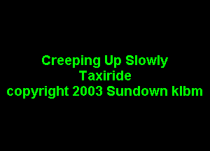 Creeping Up Slowly

Taxiride
copyright 2003 Sundown klbm