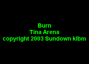 Burn

Tina Arena
copyright 2003 Sundown klbm