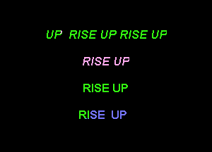 UP RISE UP RISE UP

RISE UP

RISE UP

RISE UP