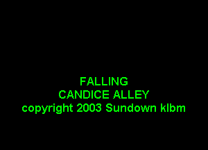 FALLING
CANDICE ALLEY
copyright 2003 Sundown klbm