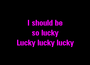 Ishouklbe

solucky
Luckyluckylucky