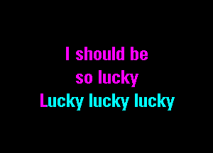 Ishouklbe

solucky
Luckyluckylucky
