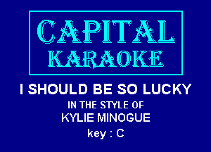 I SHOULD BE SO LUCKY

IN THE STYLE 0F
KYLIE MINOGUE

kein