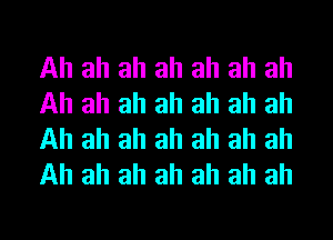 Ah ah ah ah ah ah ah
Ah ah ah ah ah ah ah
Ah ah ah ah ah ah ah
Ah ah ah ah ah ah ah