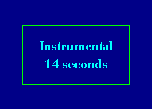 Instrlunental

1 4 seconds