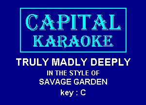 TRULY MADLY DEEPLY

IN THE STYLE 0F
SAVAGE GARDEN

kein