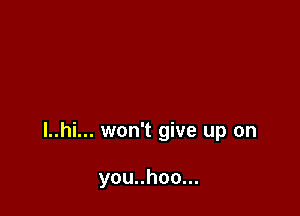 l..hi... won't give up on

younhoo.