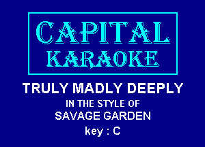 TRULY MADLY DEEPLY

IN THE STYLE 0F
SAVAGE GARDEN

kein