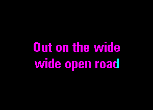 Out on the wide

wide open road