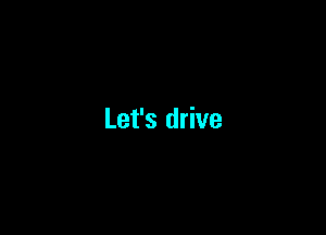 Let's drive