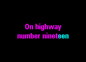 0n highway

number nineteen