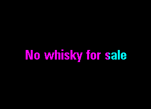 No whisky for sale