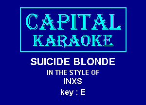 SUICIDE BLONDE

IN THE STYLE 0F
INXS

keyiE