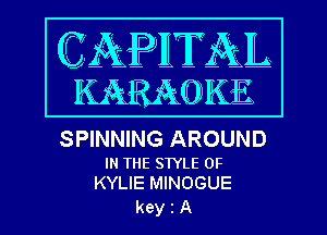 SPINNING AROUND

IN THE STYLE 0F
KYLIE MINOGUE

keyiA