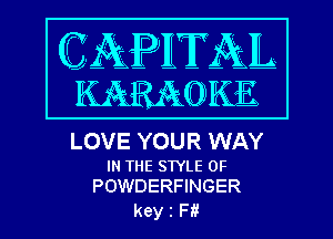 LOVE YOUR WAY

IN THE STYLE 0F
POWDERFINGER

key 1 Fa!