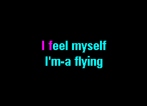I feel myself

l'm-a flying