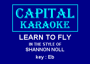 LEARN TO FLY
IN THE STYLE 0F
SHANNON NOLL

key 1 Eb