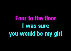 Four to the floor

I was sure
you would be my girl