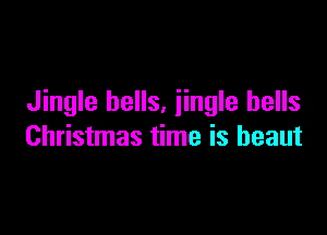Jingle bells, jingle bells

Christmas time is beaut