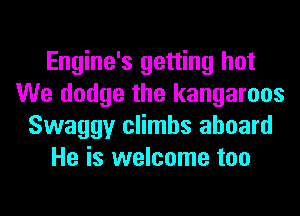 Engine's getting hot
We dodge the kangaroos
Swaggy climbs aboard
He is welcome too