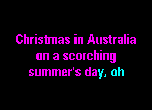 Christmas in Australia

on a scorching
summer's day. oh